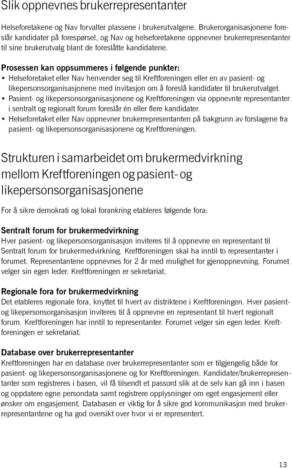 Prosessen kan oppsummeres i følgende punkter: Helseforetaket eller Nav henvender seg til Kreftforeningen eller en av pasient- og likepersonsorganisasjonene med invitasjon om å foreslå kandidater til