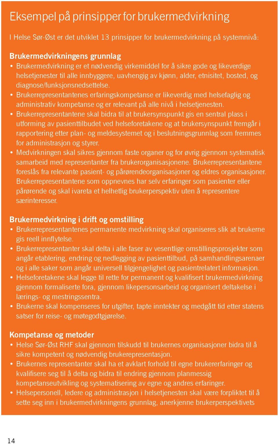 Brukerrepresentantenes erfaringskompetanse er likeverdig med helsefaglig og administrativ kompetanse og er relevant på alle nivå i helsetjenesten.