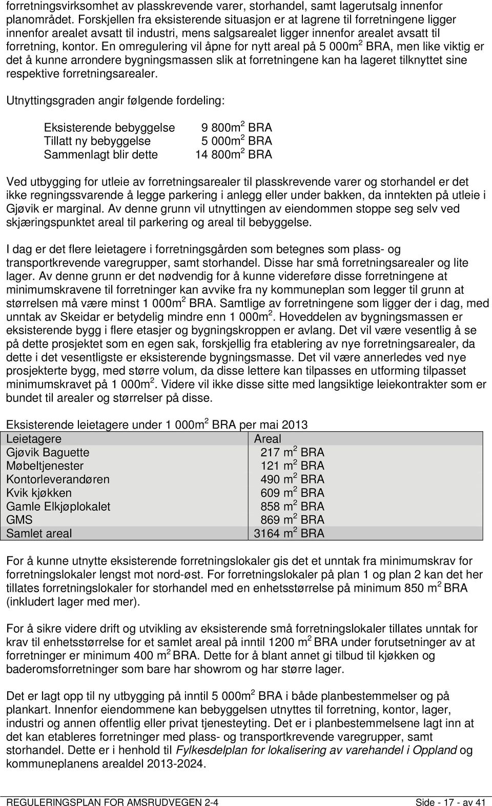 En omregulering vil åpne for nytt areal på 5 000m 2 BRA, men like viktig er det å kunne arrondere bygningsmassen slik at forretningene kan ha lageret tilknyttet sine respektive forretningsarealer.