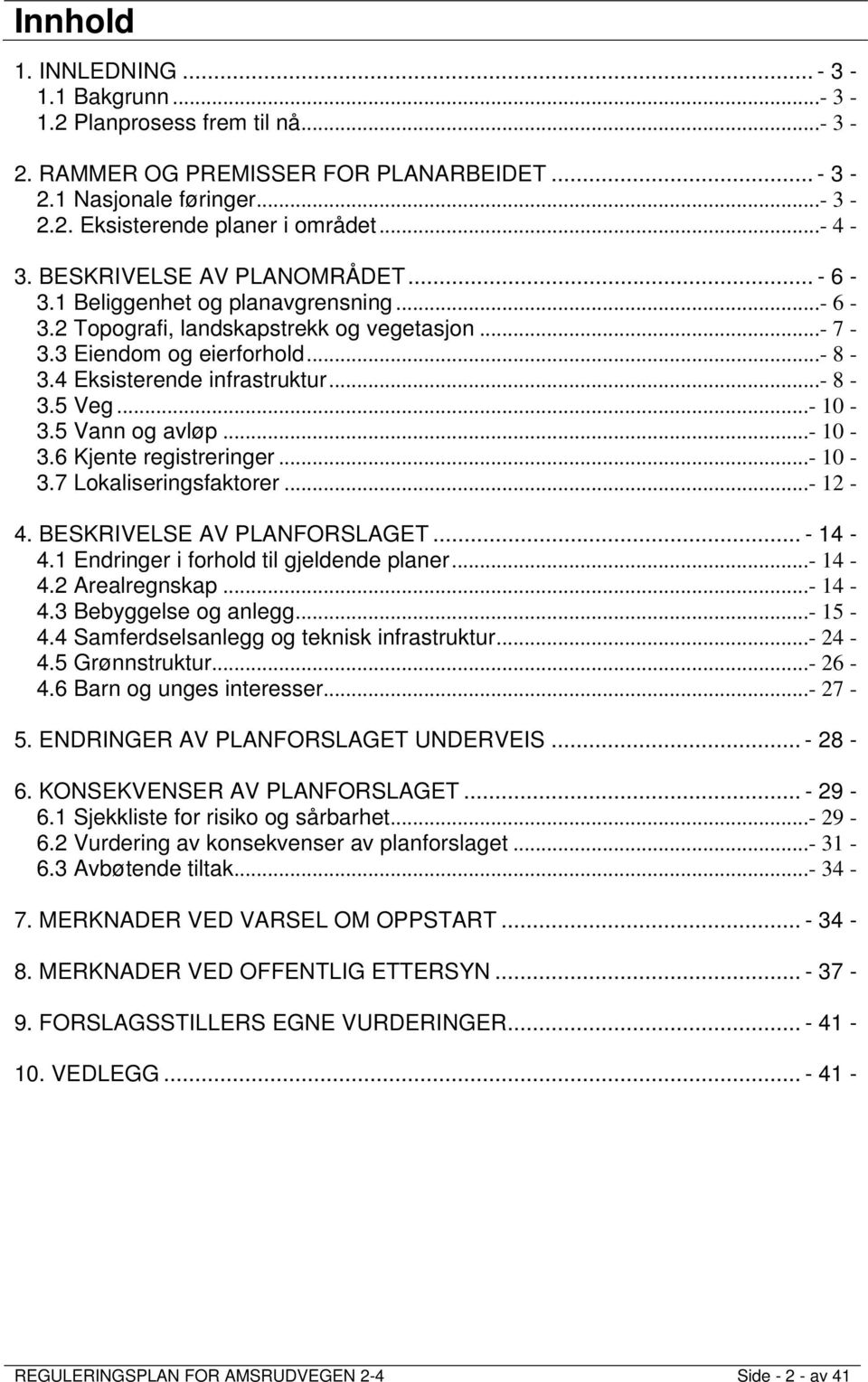 ..- 10-3.5 Vann og avløp...- 10-3.6 Kjente registreringer...- 10-3.7 Lokaliseringsfaktorer...- 12-4. BESKRIVELSE AV PLANFORSLAGET... - 14-4.1 Endringer i forhold til gjeldende planer...- 14-4.2 Arealregnskap.