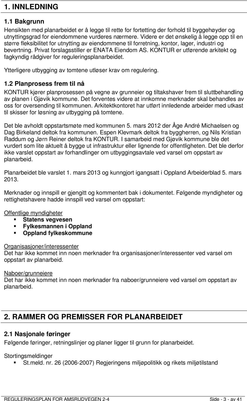 KONTUR er utførende arkitekt og fagkyndig rådgiver for reguleringsplanarbeidet. Ytterligere utbygging av tomtene utløser krav om regulering. 1.