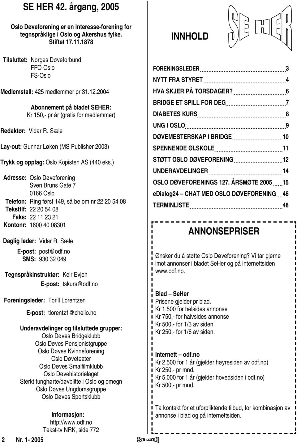 Sæle Lay-out: Gunnar Løken (MS Publisher 2003) Trykk og opplag: Oslo Kopisten AS (440 eks.