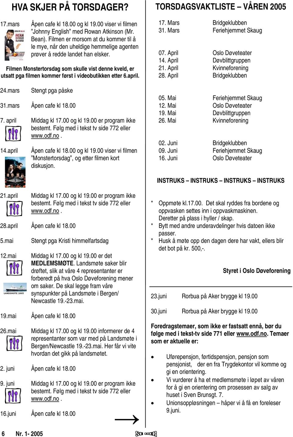 Filmen Monstertorsdag som skulle vist denne kveld, er utsatt pga filmen kommer først i videobutikken etter 6.april. 24.mars Stengt pga påske 31.mars Åpen cafe kl 18.00 7. april Middag kl 17.