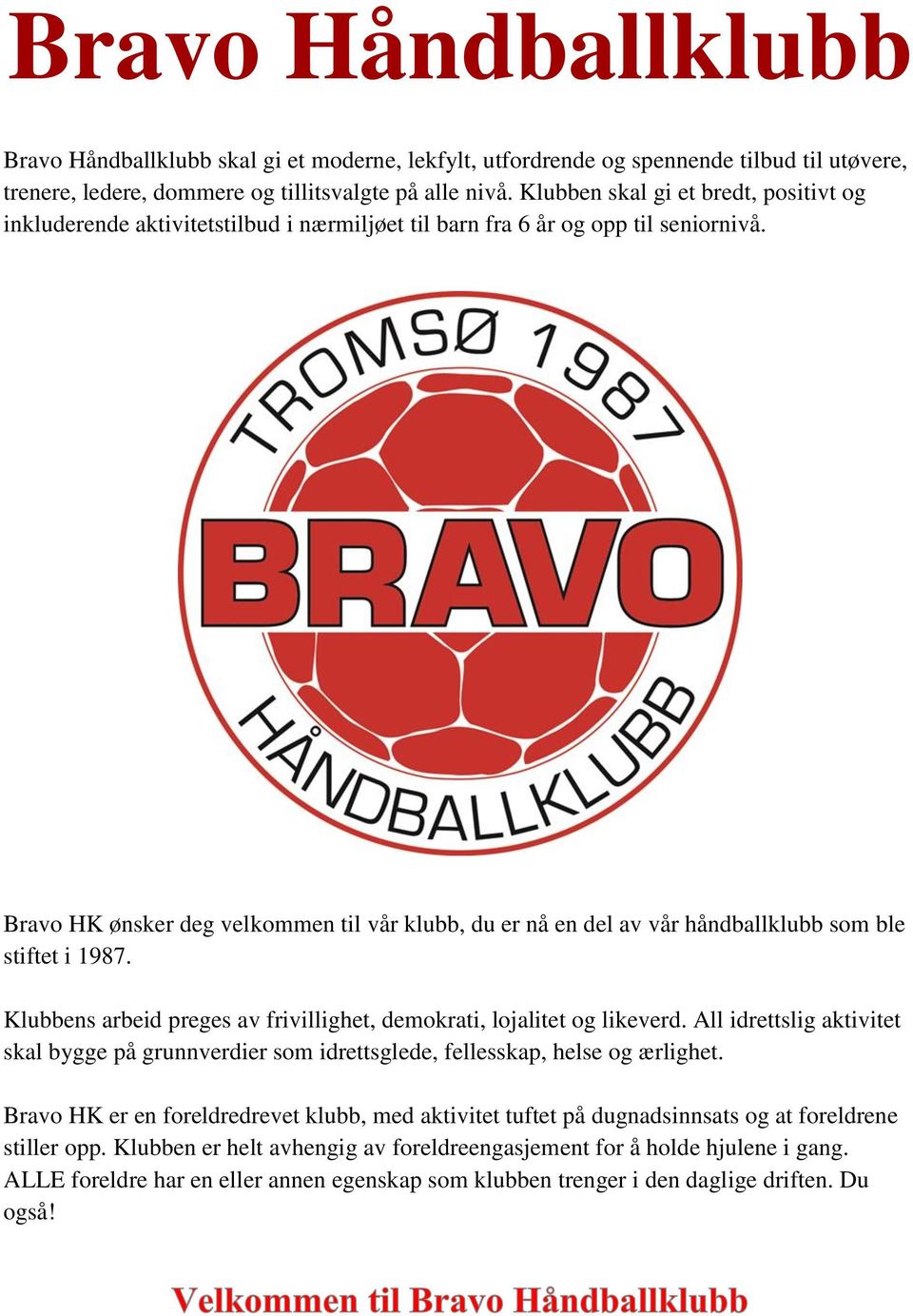 Bravo HK ønsker deg velkommen til vår klubb, du er nå en del av vår håndballklubb som ble stiftet i 1987. Klubbens arbeid preges av frivillighet, demokrati, lojalitet og likeverd.