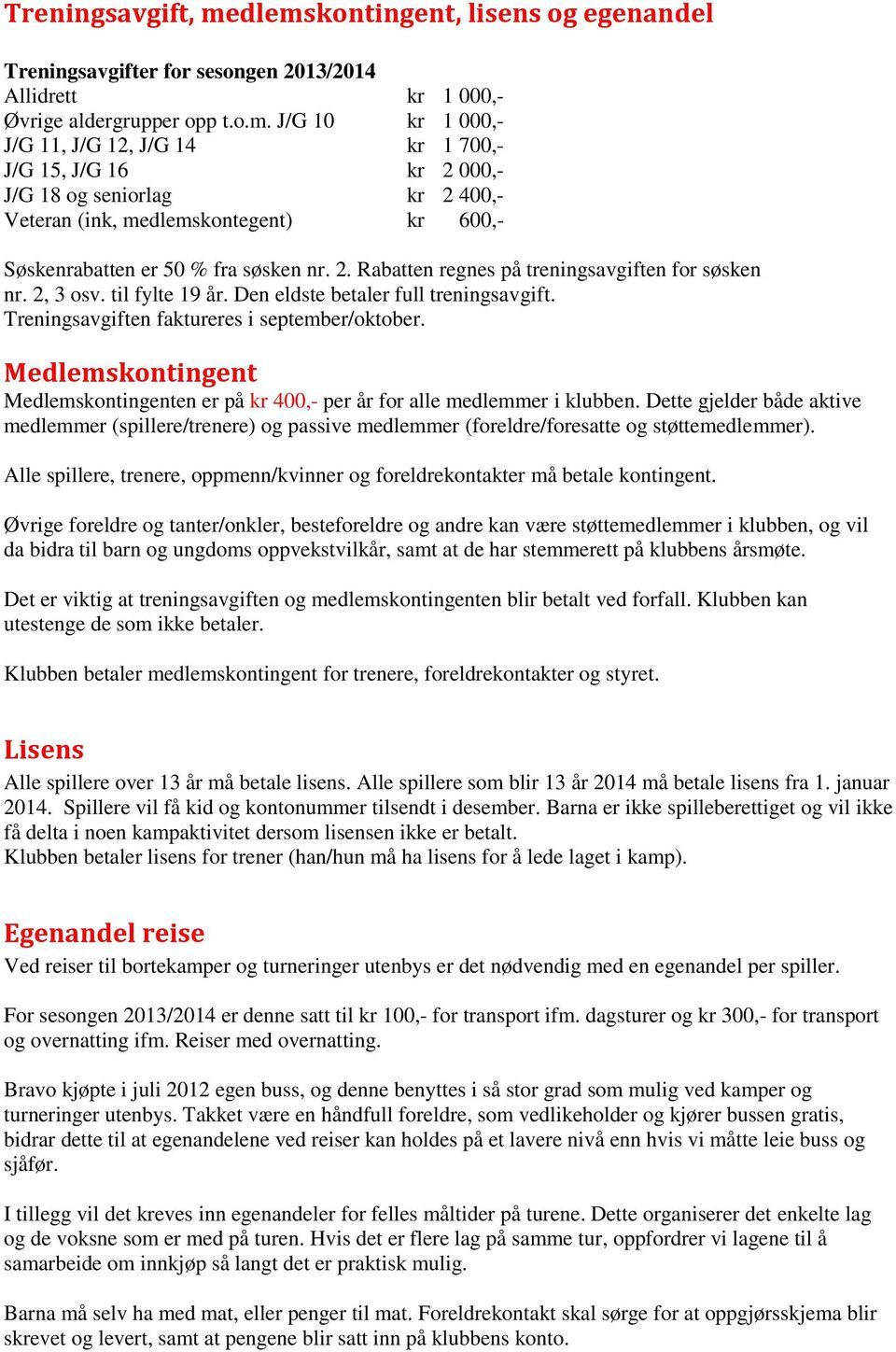 2. Rabatten regnes på treningsavgiften for søsken nr. 2, 3 osv. til fylte 19 år. Den eldste betaler full treningsavgift. Treningsavgiften faktureres i september/oktober.