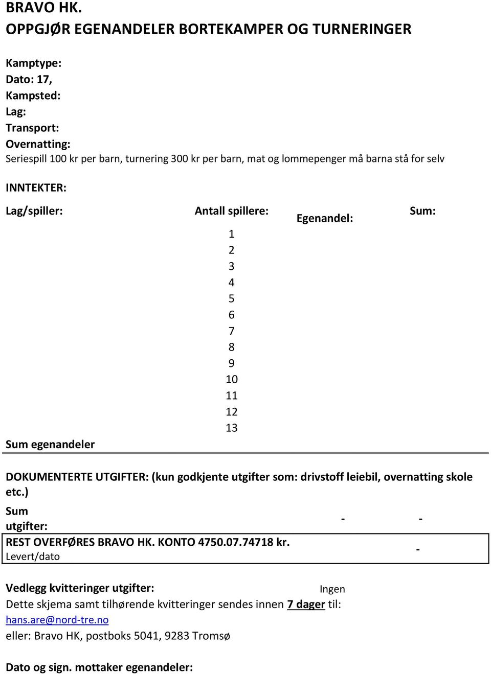 lommepenger må barna stå for selv INNTEKTER: Lag/spiller: Sum egenandeler Antall spillere: 1 2 3 4 5 6 7 8 9 10 11 12 13 Egenandel: Sum: DOKUMENTERTE UTGIFTER: (kun