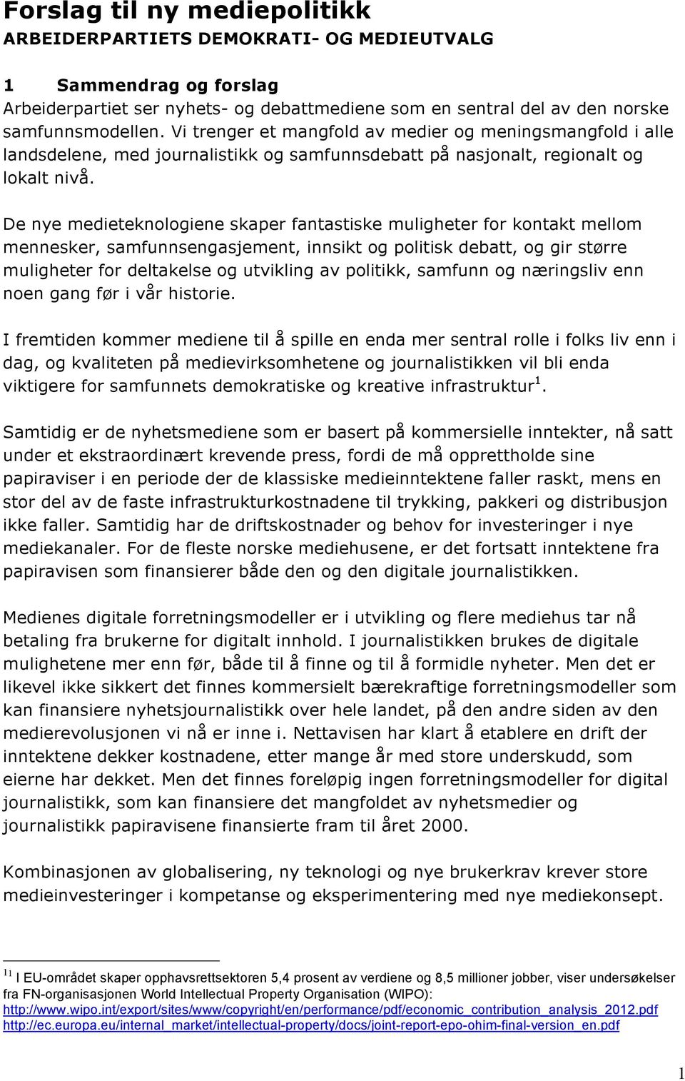 De nye medieteknologiene skaper fantastiske muligheter for kontakt mellom mennesker, samfunnsengasjement, innsikt og politisk debatt, og gir større muligheter for deltakelse og utvikling av politikk,