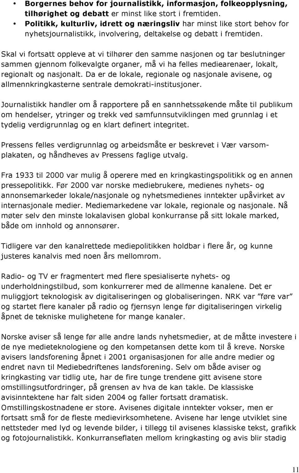 Skal vi fortsatt oppleve at vi tilhører den samme nasjonen og tar beslutninger sammen gjennom folkevalgte organer, må vi ha felles mediearenaer, lokalt, regionalt og nasjonalt.