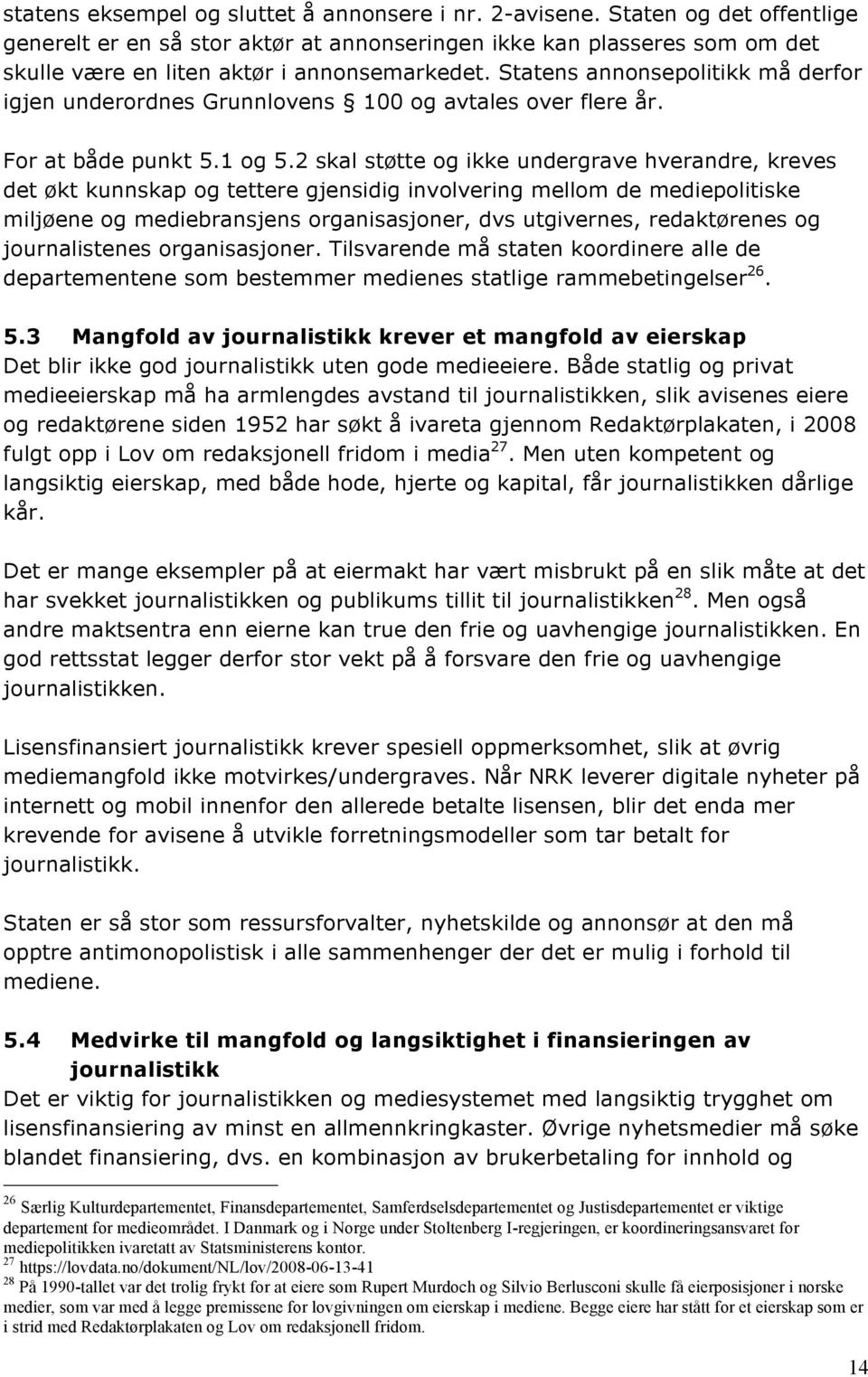 Statens annonsepolitikk må derfor igjen underordnes Grunnlovens 100 og avtales over flere år. For at både punkt 5.1 og 5.