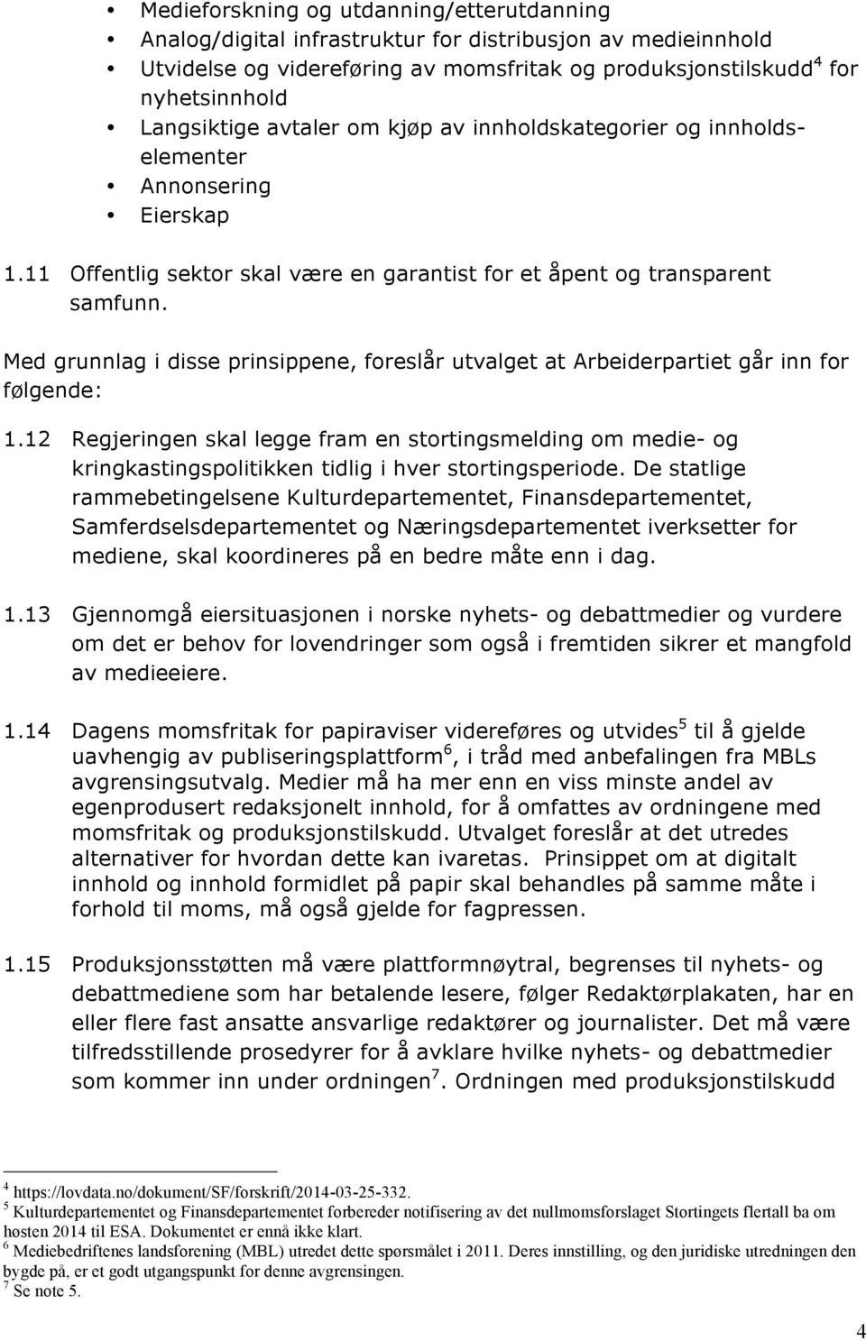 Med grunnlag i disse prinsippene, foreslår utvalget at Arbeiderpartiet går inn for følgende: 1.