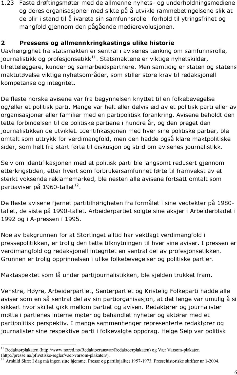 2 Pressens og allmennkringkastings ulike historie Uavhengighet fra statsmakten er sentral i avisenes tenking om samfunnsrolle, journalistikk og profesjonsetikk 11.