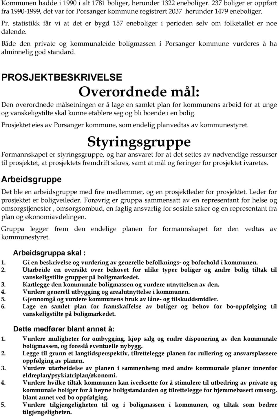 PROSJEKTBESKRIVELSE Overordnede mål: Den overordnede målsetningen er å lage en samlet plan for kommunens arbeid for at unge og vanskeligstilte skal kunne etablere seg og bli boende i en bolig.