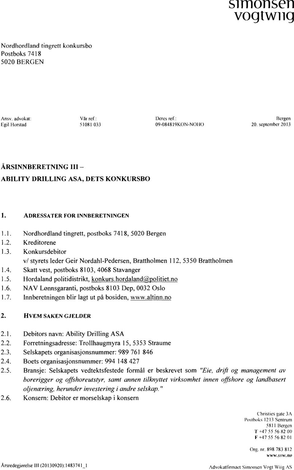 4. Skatt vest, postboks 8103, 4068 Stavanger 1.5. Hordaland politidistrikt, konkurs.hordaland@politiet.no 1.6. NAV Lønnsgaranti, postboks 8103 Dep, 0032 Oslo 1.7.