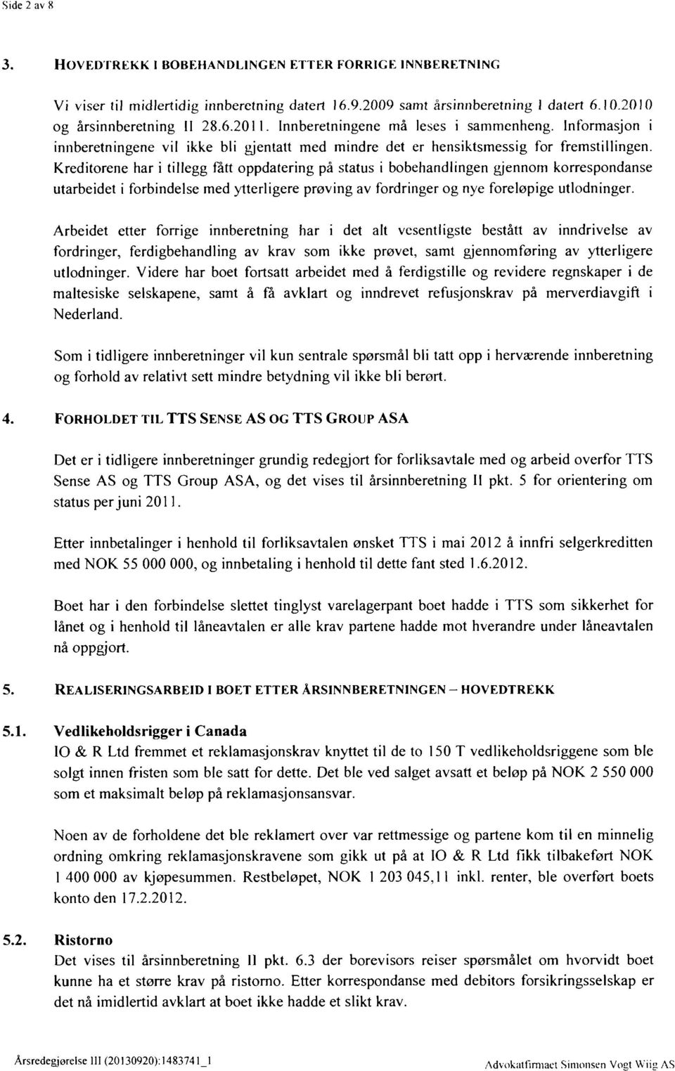 Kreditorene har i tillegg fått oppdatering på status i bobehandlingen gjennom korrespondanse utarbeidet i forbindelse med ytterligere prøving av fordringer og nye foreløpige utlodninger.