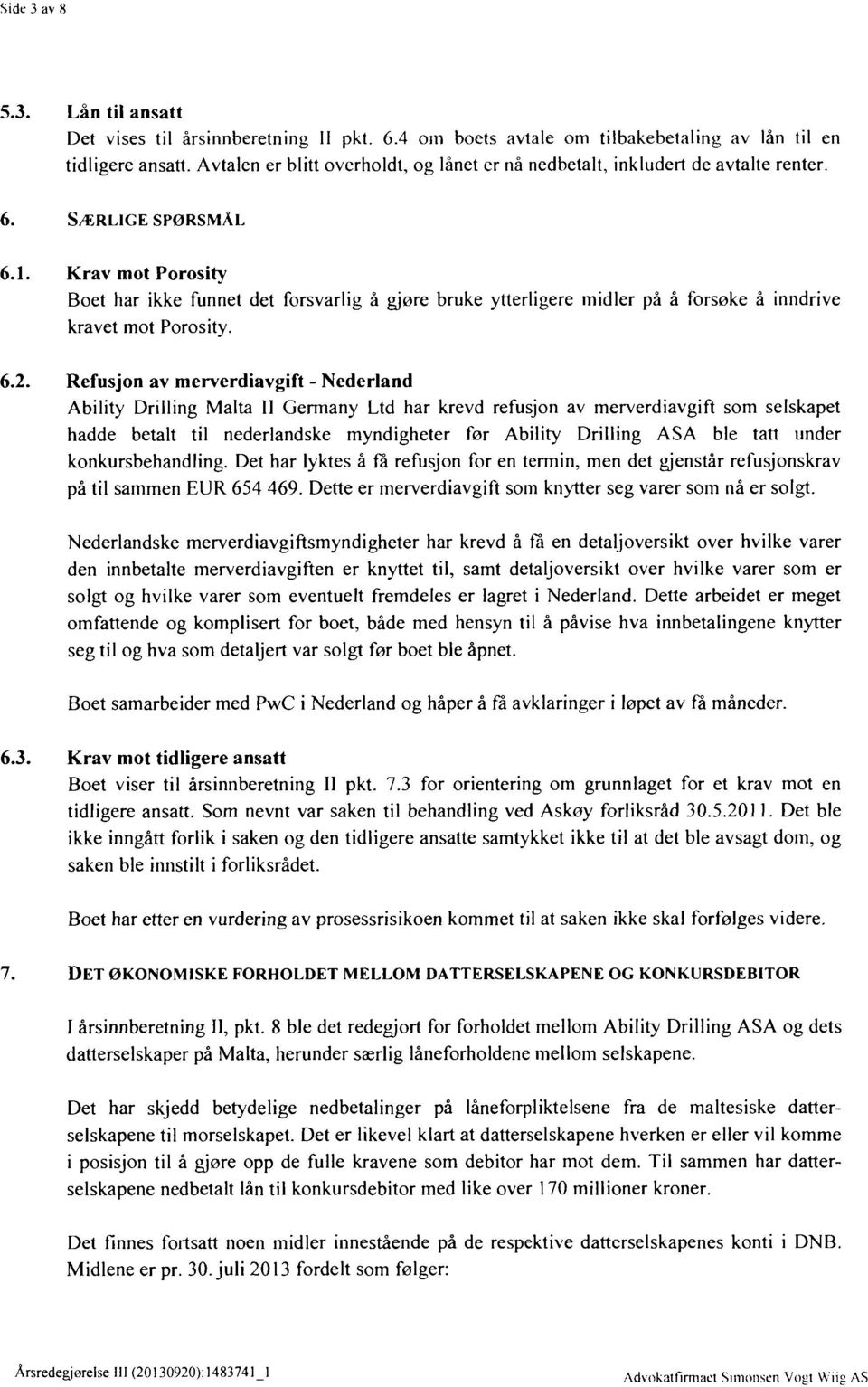 Krav mot Porosity Boet har ikke funnet det forsvarlig å gjøre bruke ytterligere midler på å forsøke å inndrive kravet mot Porosity. 6.2.