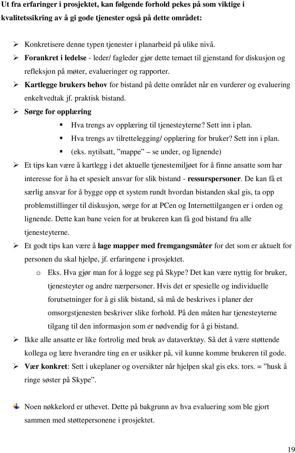 Kartlegge brukers behov for bistand på dette området når en vurderer og evaluering enkeltvedtak jf. praktisk bistand. Sørge for opplæring Hva trengs av opplæring til tjenesteyterne? Sett inn i plan.