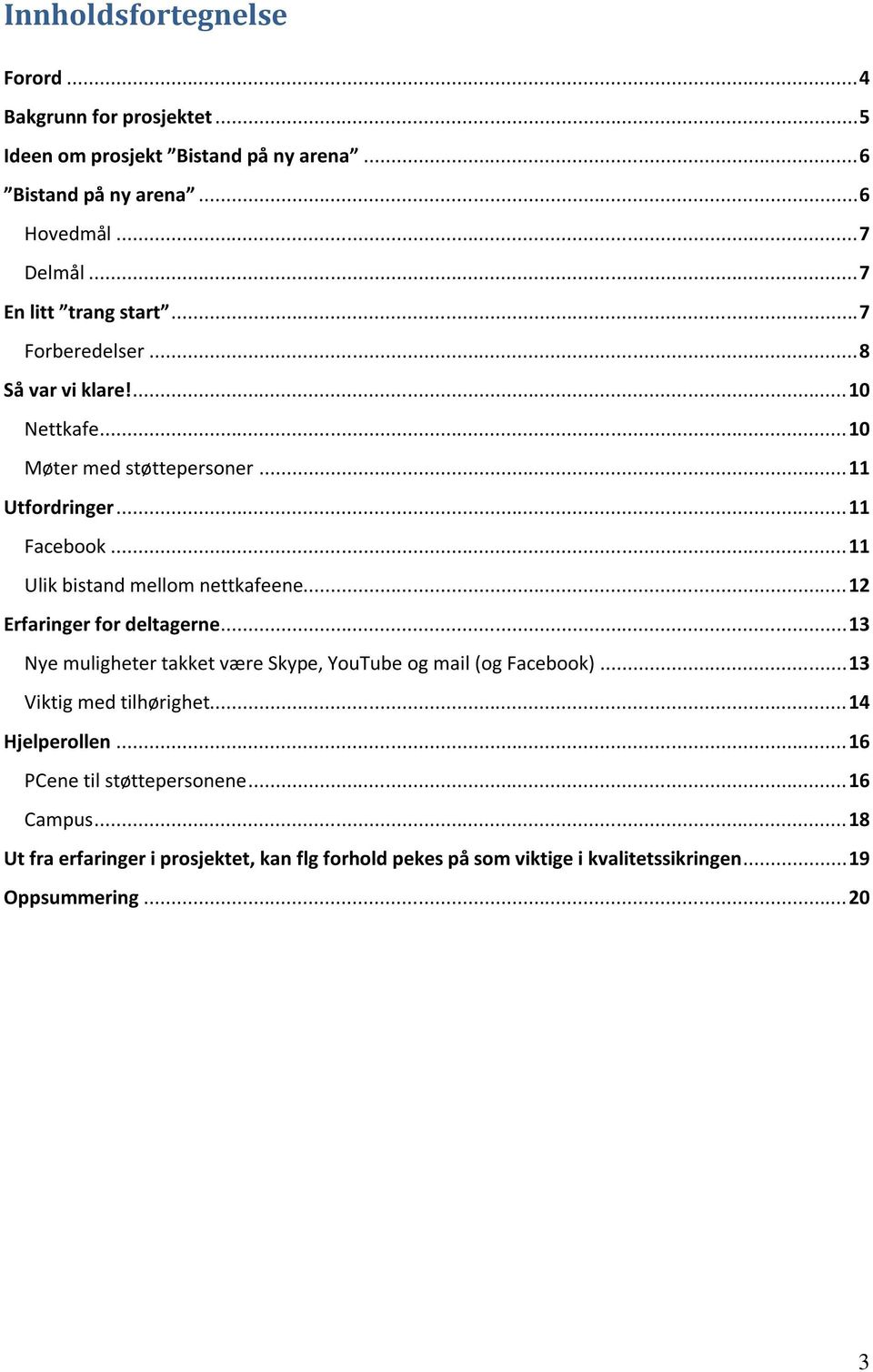 .. 11 Ulik bistand mellom nettkafeene... 12 Erfaringer for deltagerne... 13 Nye muligheter takket være Skype, YouTube og mail (og Facebook).