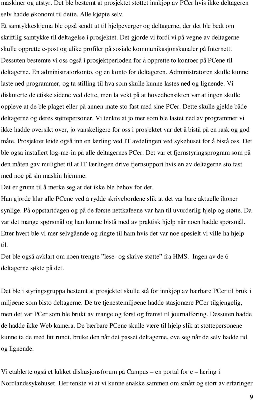 Det gjorde vi fordi vi på vegne av deltagerne skulle opprette e-post og ulike profiler på sosiale kommunikasjonskanaler på Internett.