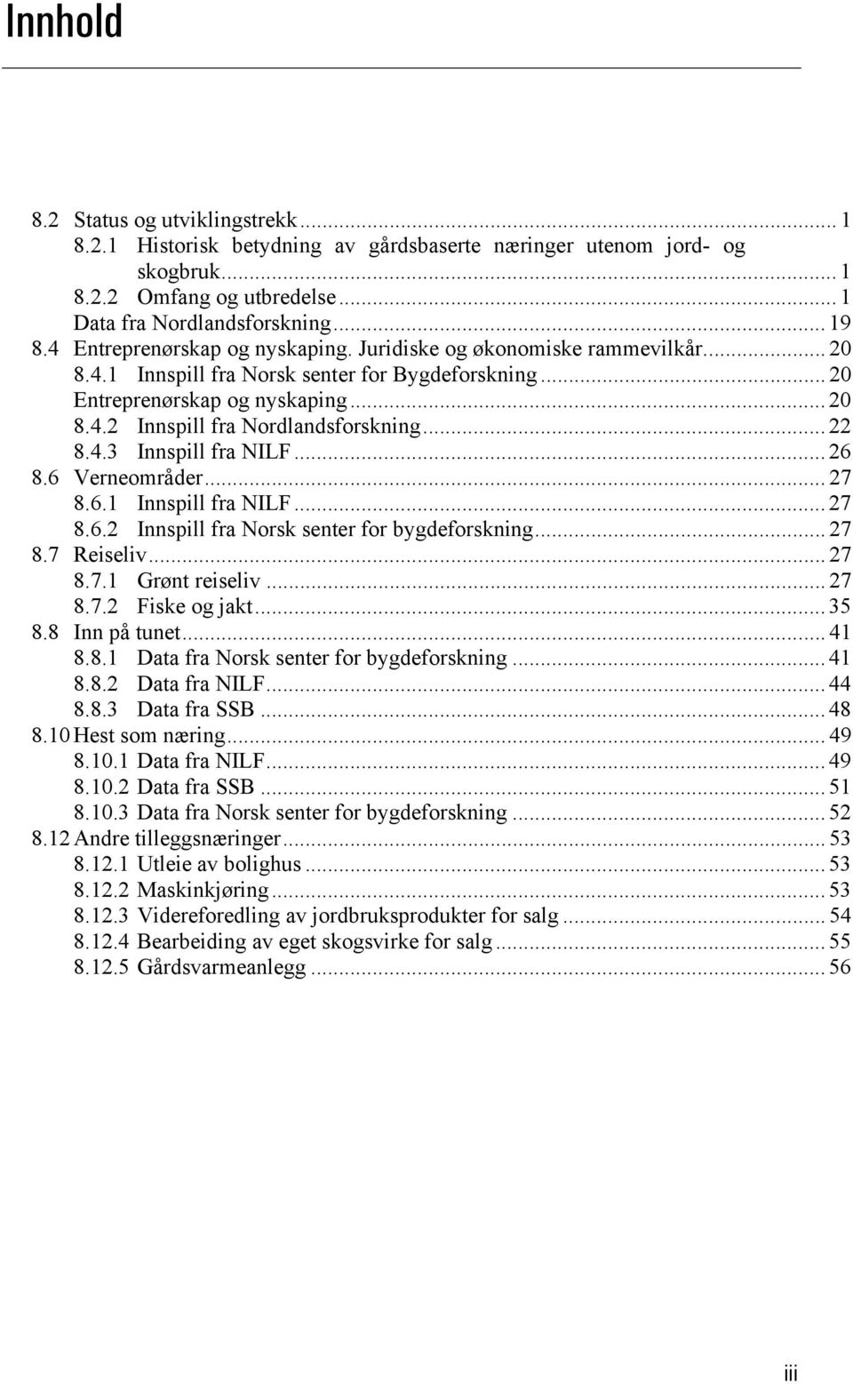 .. 22 8.4.3 Innspill fra NILF... 26 8.6 Verneområder... 27 8.6.1 Innspill fra NILF... 27 8.6.2 Innspill fra Norsk senter for bygdeforskning... 27 8.7 Reiseliv... 27 8.7.1 Grønt reiseliv... 27 8.7.2 Fiske og jakt.