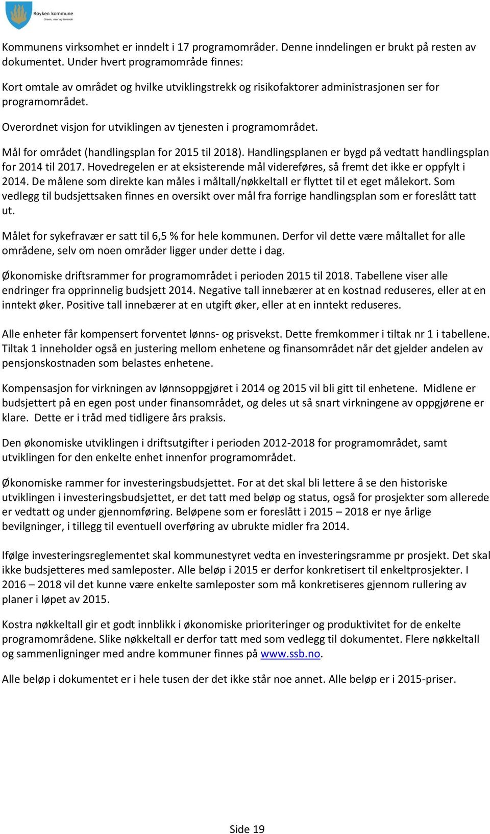 Overordnet visjon for utviklingen av tjenesten i programområdet. Mål for området (handlingsplan for til 2018). Handlingsplanen er bygd på vedtatt handlingsplan for 2014 til 2017.