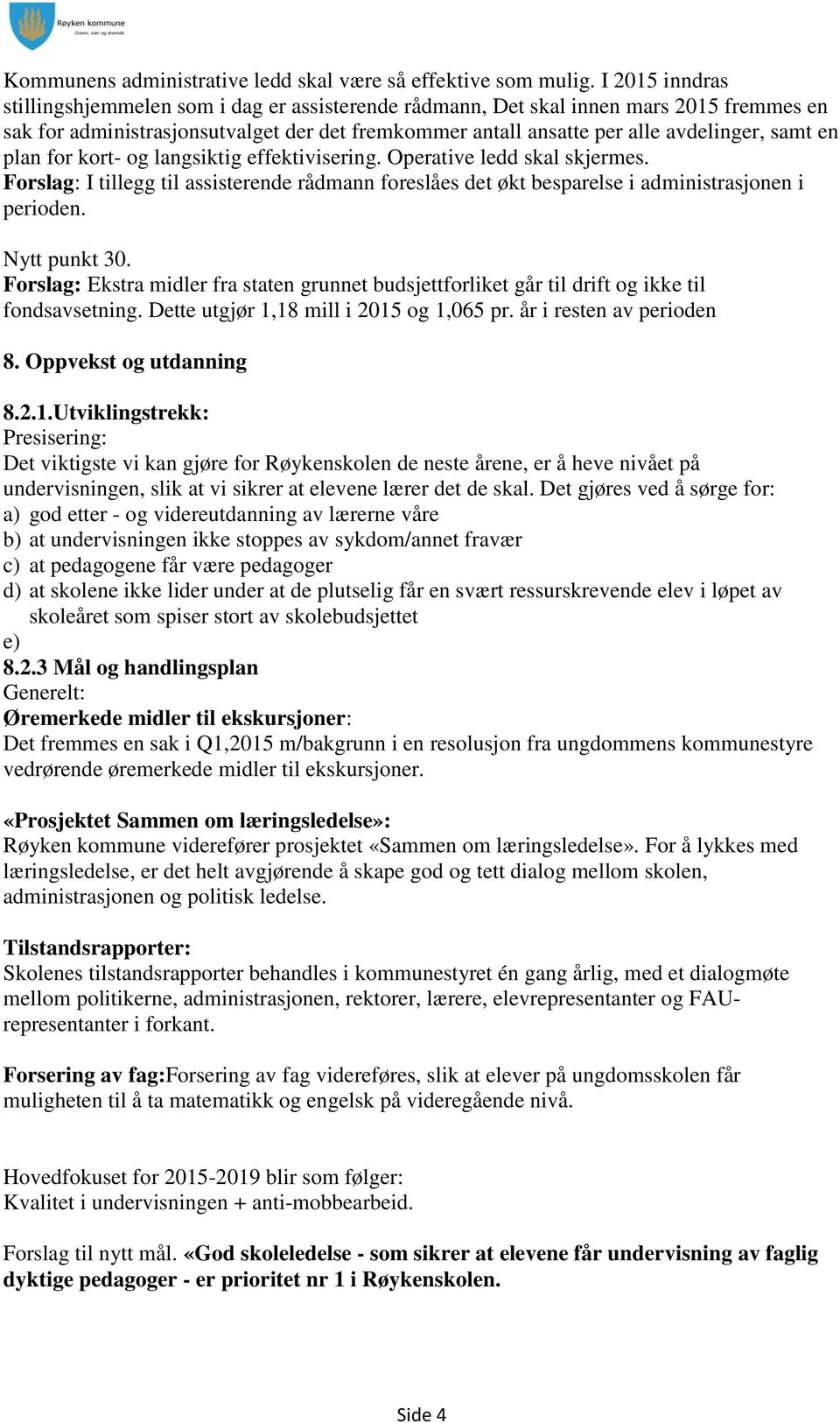 kort- og langsiktig effektivisering. Operative ledd skal skjermes. Forslag: I tillegg til assisterende rådmann foreslåes det økt besparelse i administrasjonen i perioden. Nytt punkt 30.