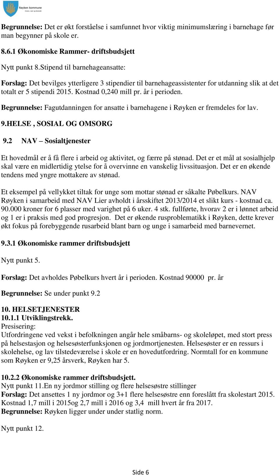 Begrunnelse: Fagutdanningen for ansatte i barnehagene i Røyken er fremdeles for lav. 9.HELSE, SOSIAL OG OMSORG 9.