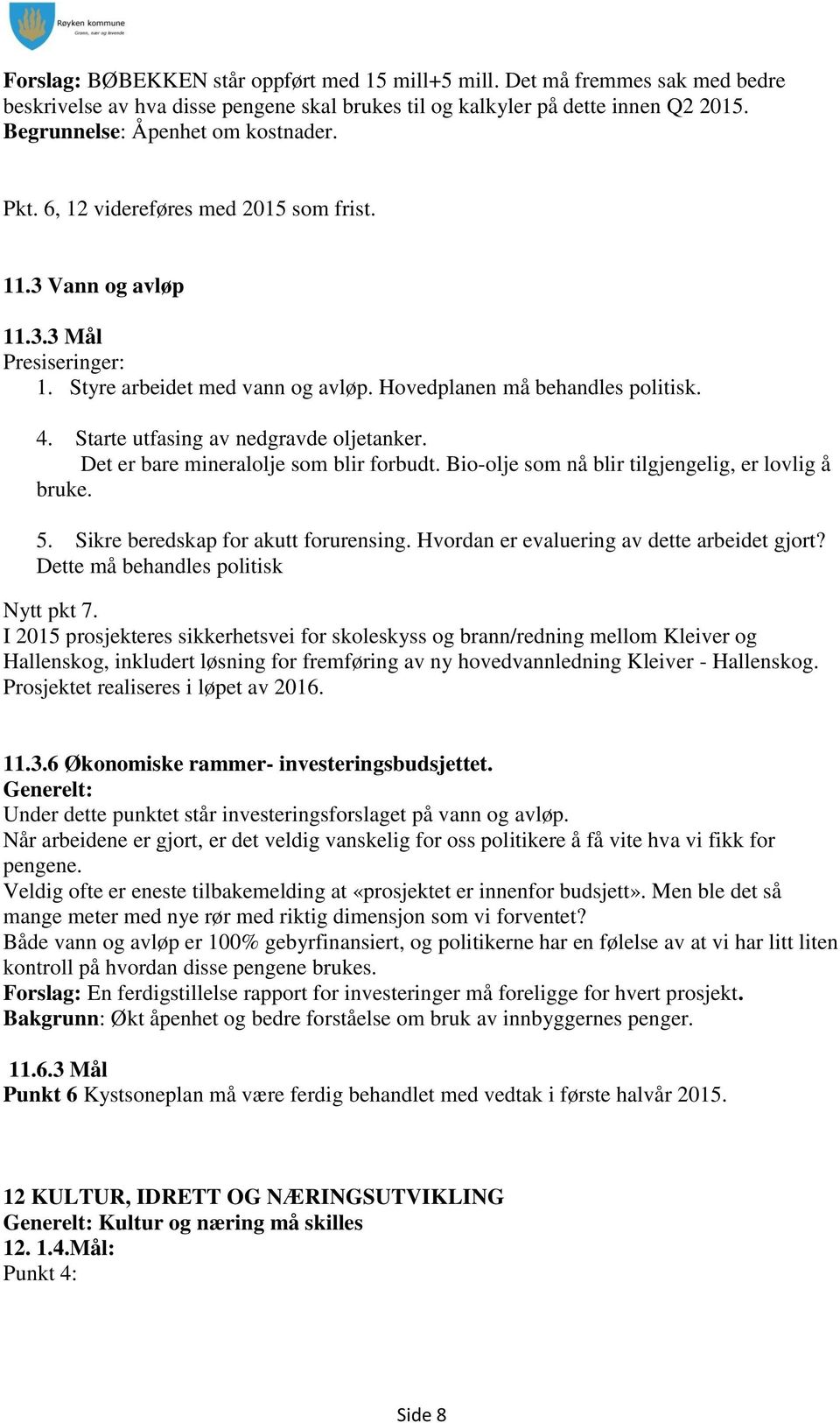 Det er bare mineralolje som blir forbudt. Bio-olje som nå blir tilgjengelig, er lovlig å bruke. 5. Sikre beredskap for akutt forurensing. Hvordan er evaluering av dette arbeidet gjort?