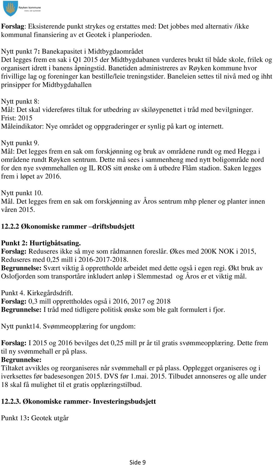 Banetiden administreres av Røyken kommune hvor frivillige lag og foreninger kan bestille/leie treningstider.