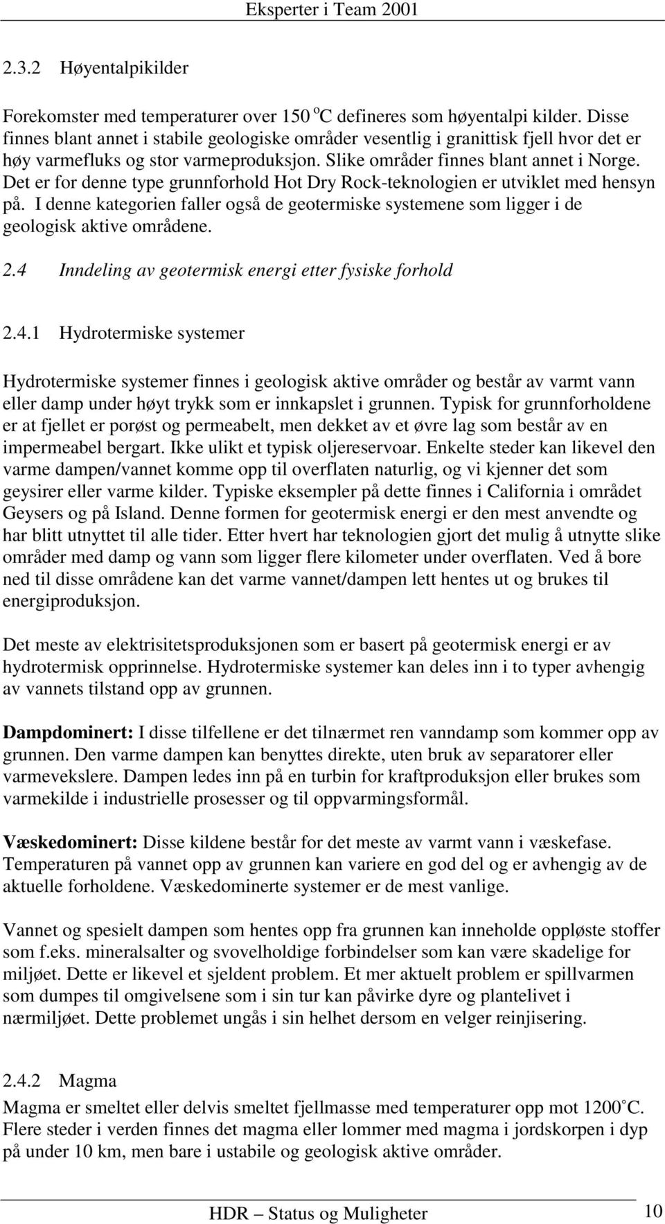 Det er for denne type grunnforhold Hot Dry Rock-teknologien er utviklet med hensyn på. I denne kategorien faller også de geotermiske systemene som ligger i de geologisk aktive områdene. 2.