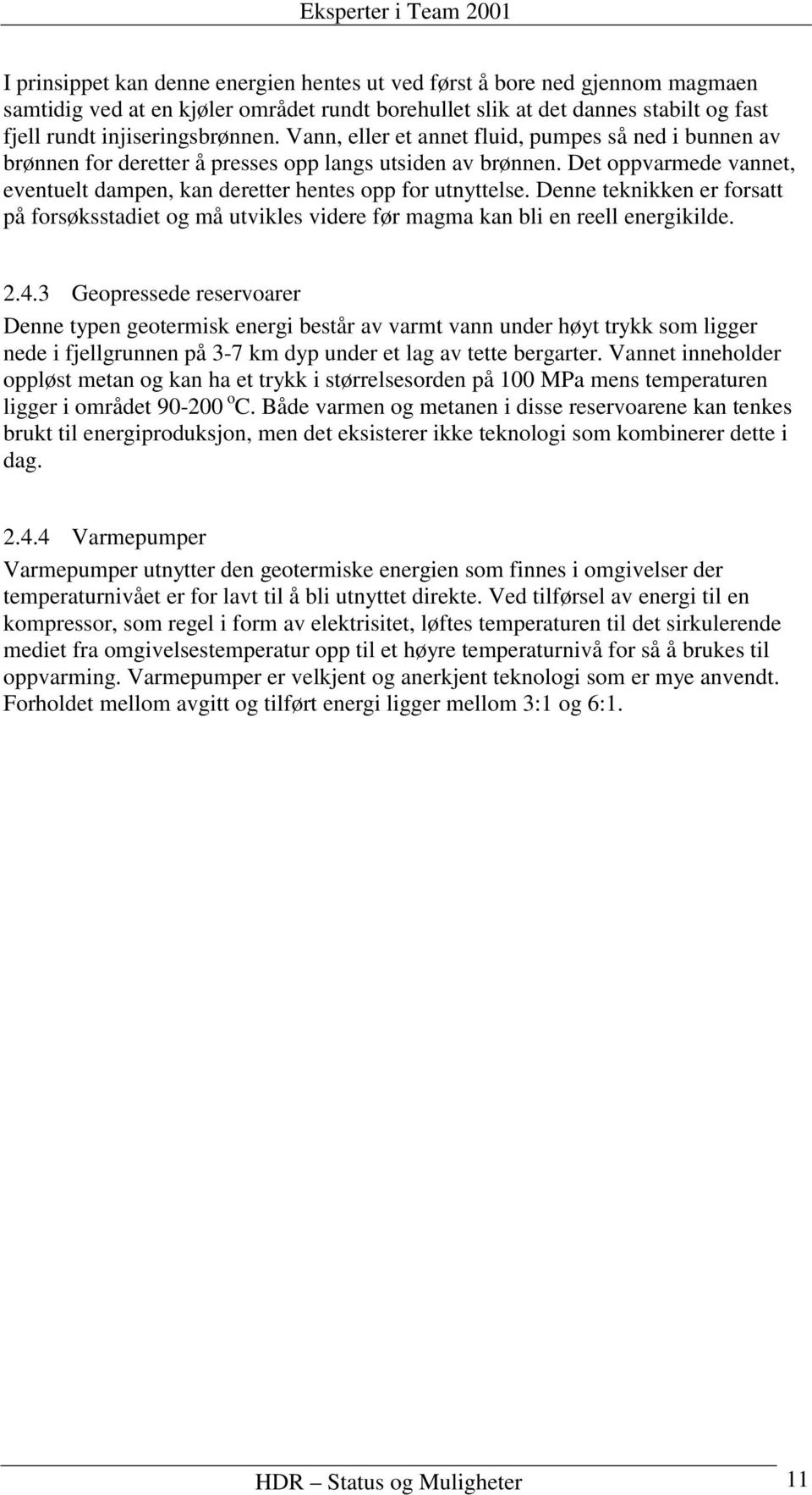 Denne teknikken er forsatt på forsøksstadiet og må utvikles videre før magma kan bli en reell energikilde. 2.4.