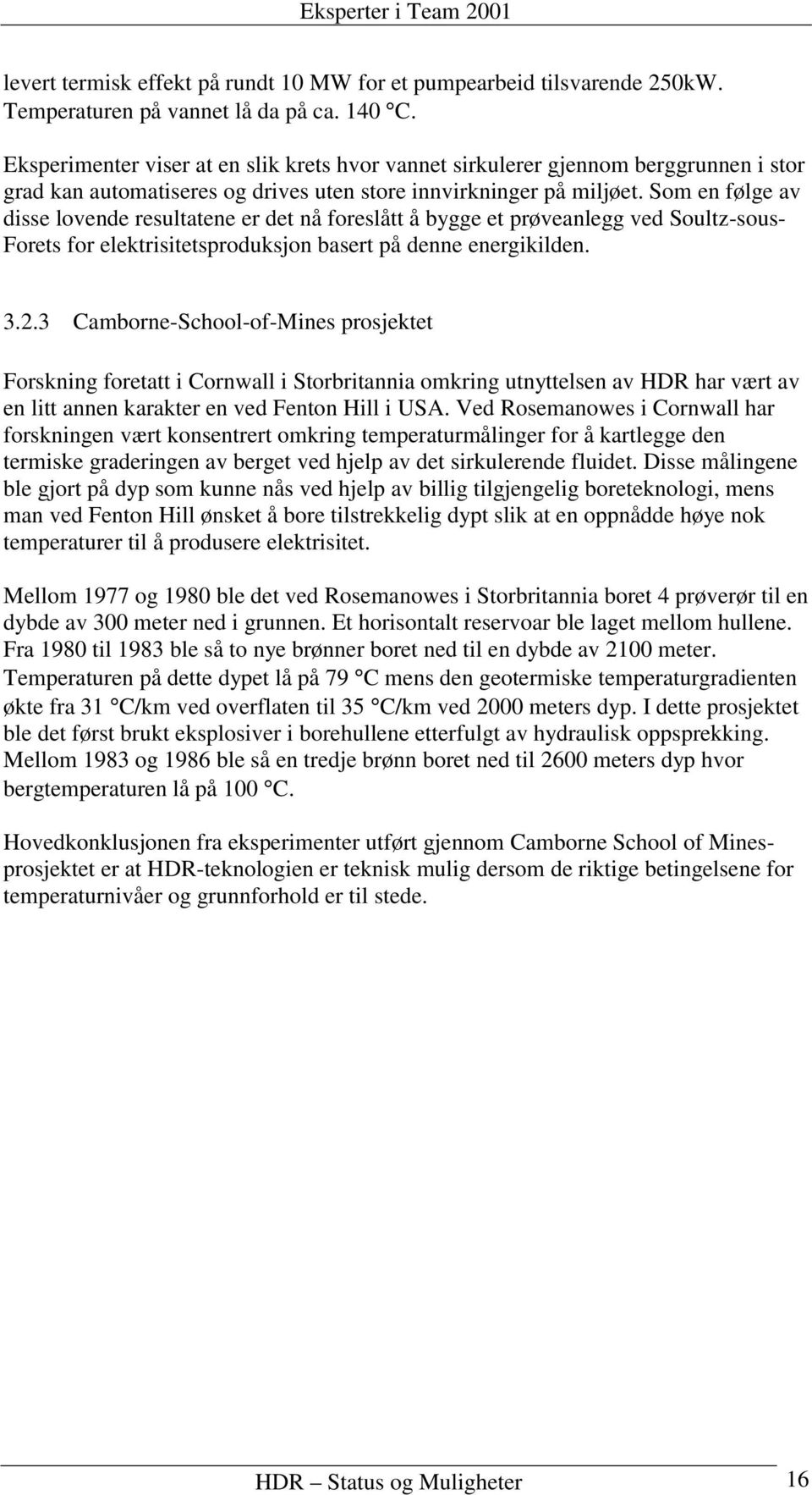 Som en følge av disse lovende resultatene er det nå foreslått å bygge et prøveanlegg ved Soultz-sous- Forets for elektrisitetsproduksjon basert på denne energikilden. 3.2.