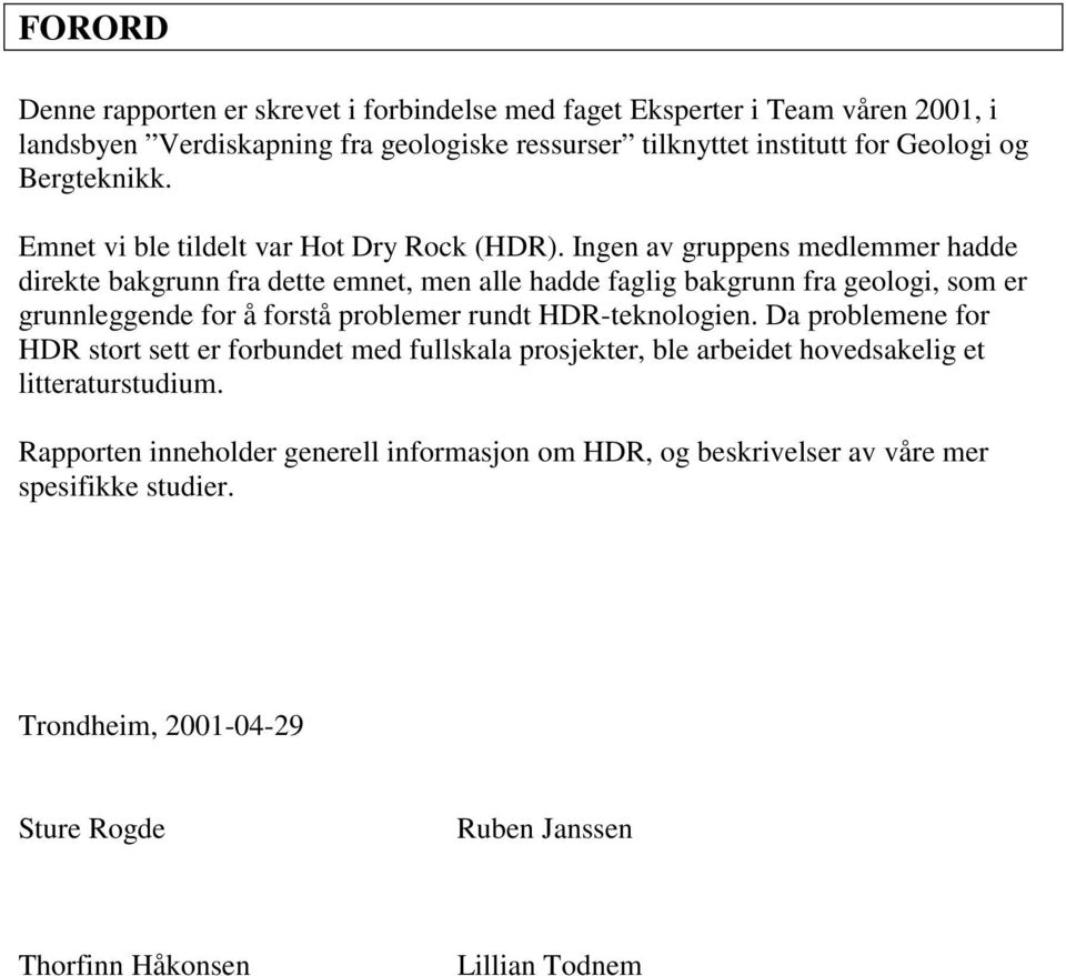 Ingen av gruppens medlemmer hadde direkte bakgrunn fra dette emnet, men alle hadde faglig bakgrunn fra geologi, som er grunnleggende for å forstå problemer rundt HDR-teknologien.