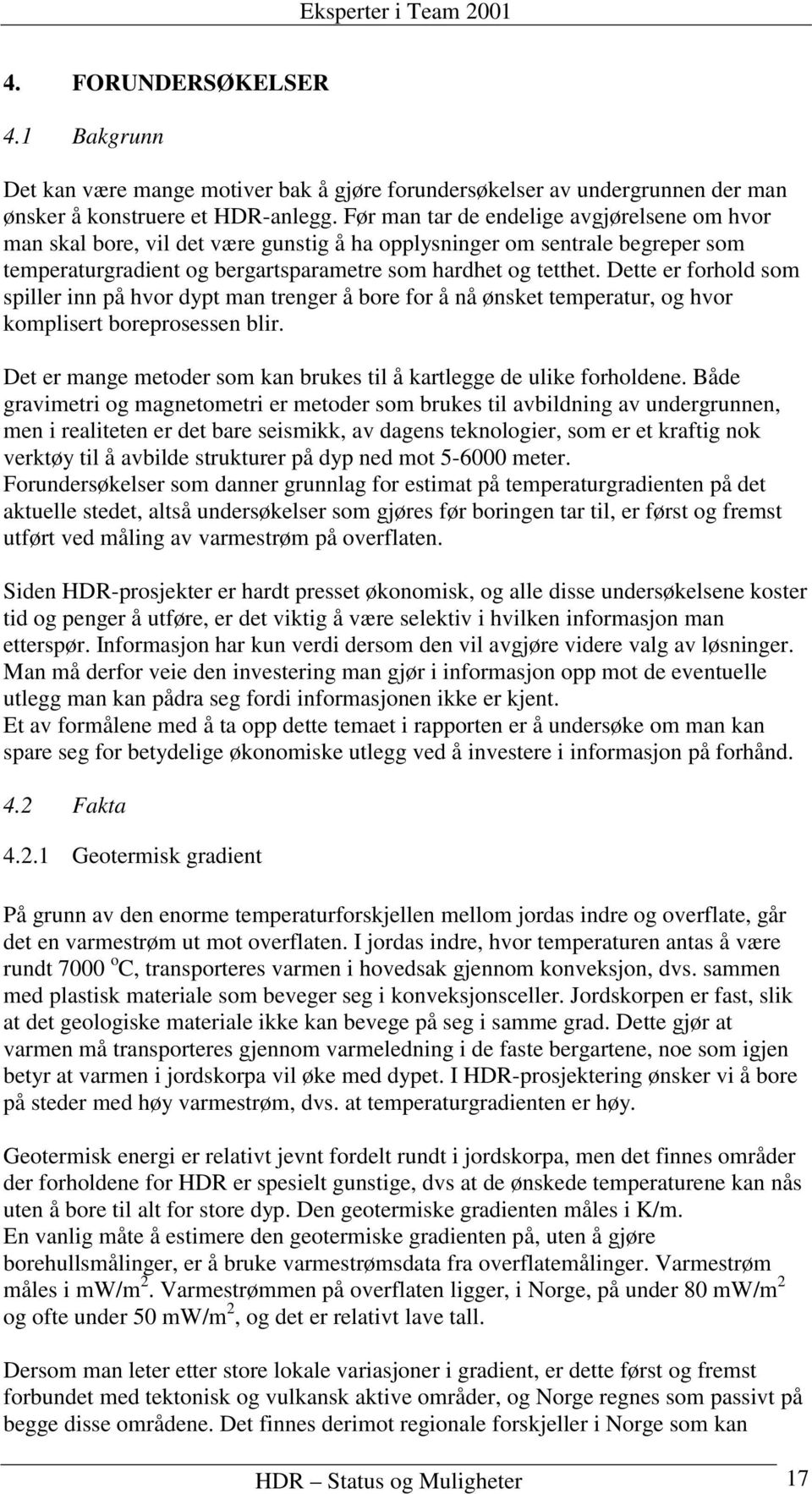 Dette er forhold som spiller inn på hvor dypt man trenger å bore for å nå ønsket temperatur, og hvor komplisert boreprosessen blir.