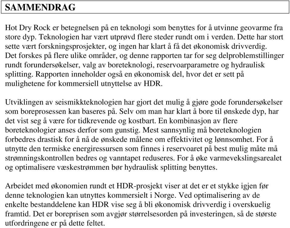 Det forskes på flere ulike områder, og denne rapporten tar for seg delproblemstillinger rundt forundersøkelser, valg av boreteknologi, reservoarparametre og hydraulisk splitting.