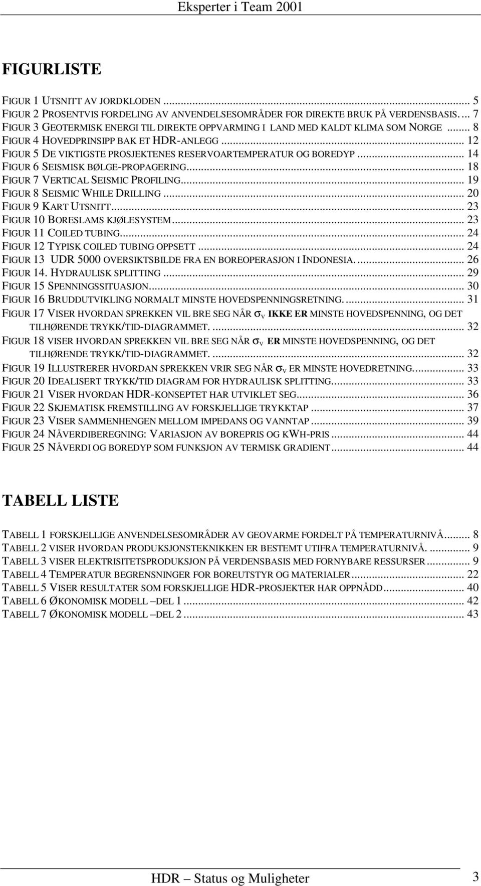 .. 12 FIGUR 5 DE VIKTIGSTE PROSJEKTENES RESERVOARTEMPERATUR OG BOREDYP... 14 FIGUR 6 SEISMISK BØLGE-PROPAGERING... 18 FIGUR 7 VERTICAL SEISMIC PROFILING... 19 FIGUR 8 SEISMIC WHILE DRILLING.