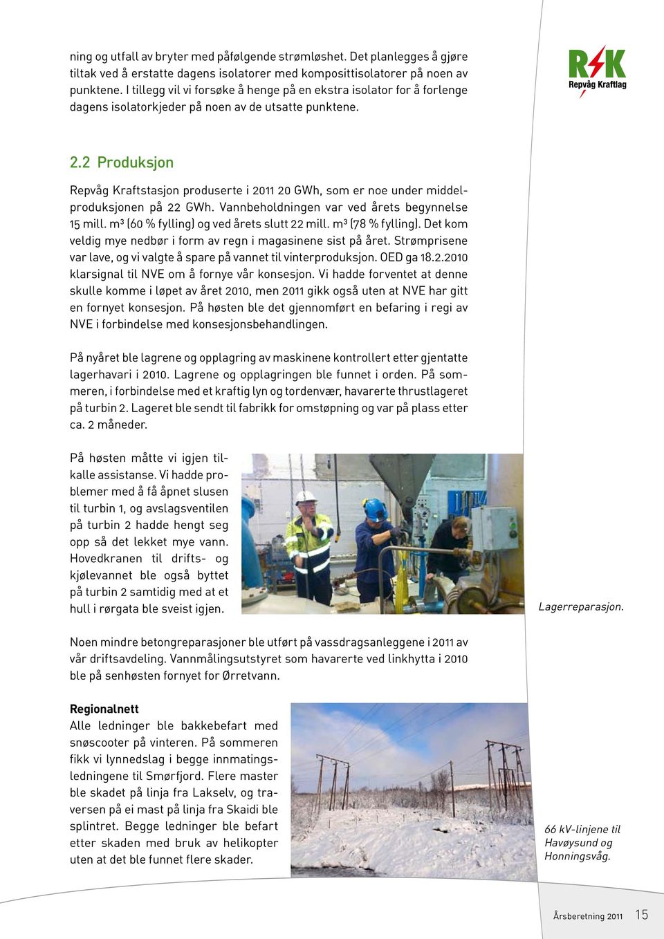 2 Produksjon Repvåg Kraftstasjon produserte i 2011 20 GWh, som er noe under middelproduk sjonen på 22 GWh. Vannbeholdningen var ved årets begynnelse 15 mill.