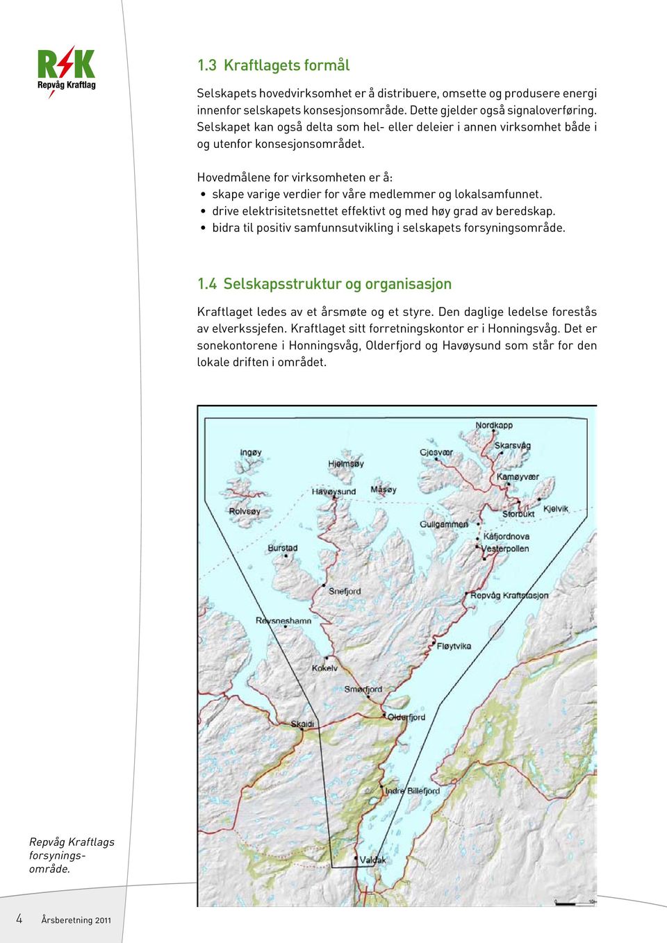 drive elektrisitetsnettet effektivt og med høy grad av beredskap. bidra til positiv samfunnsutvikling i selskapets forsyningsområde. 1.