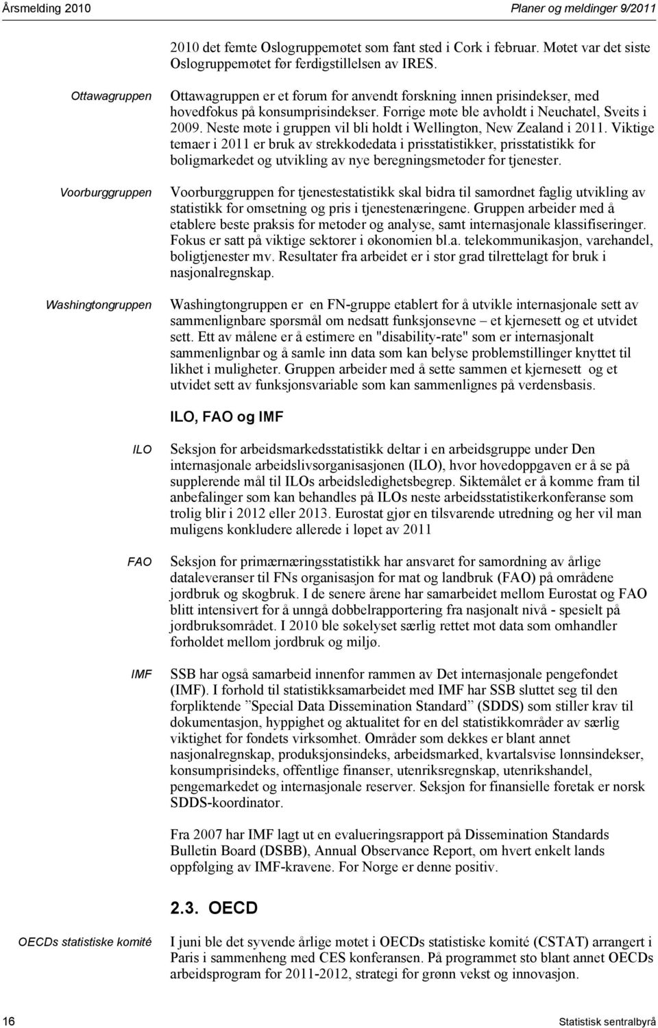 Forrige møte ble avholdt i Neuchatel, Sveits i 2009. Neste møte i gruppen vil bli holdt i Wellington, New Zealand i 2011.