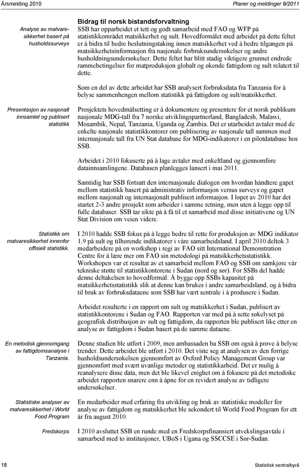 Hovedformålet med arbeidet på dette feltet er å bidra til bedre beslutningstaking innen matsikkerhet ved å bedre tilgangen på matsikkerhetsinformasjon fra nasjonale forbruksundersøkelser og andre