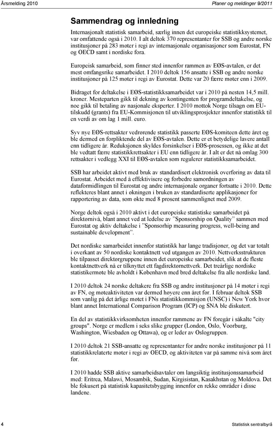 Europeisk samarbeid, som finner sted innenfor rammen av EØS-avtalen, er det mest omfangsrike samarbeidet. I 2010 deltok 156 ansatte i SSB og andre norske institusjoner på 125 møter i regi av Eurostat.