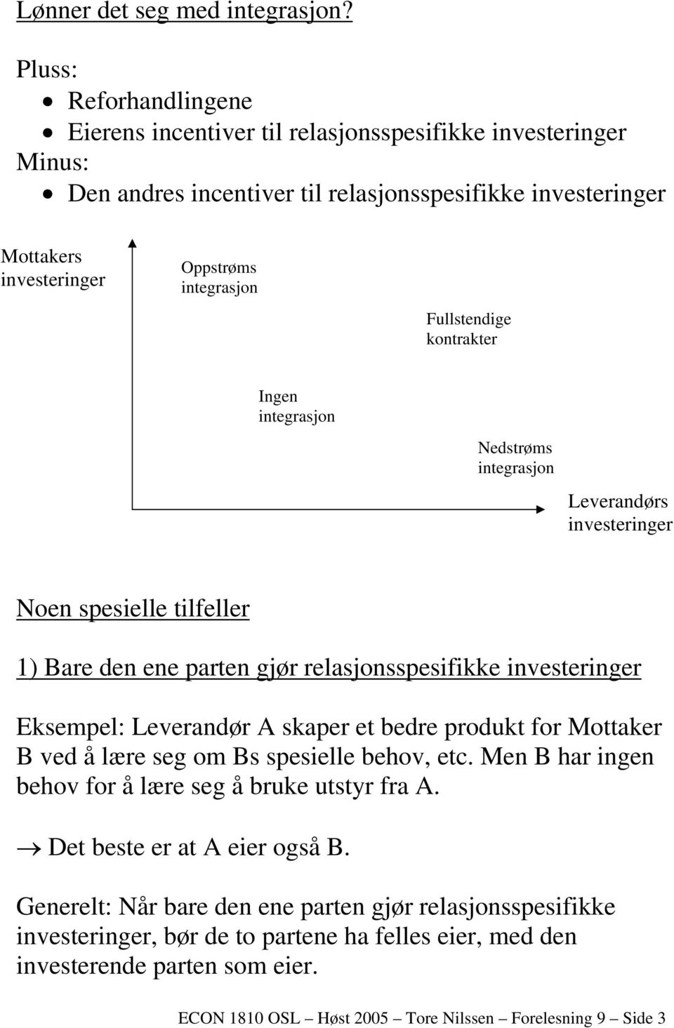 Fullstendige kontrakter Ingen integrasjon Nedstrøms integrasjon Leverandørs investeringer Noen spesielle tilfeller 1) Bare den ene parten gjør relasjonsspesifikke investeringer Eksempel: Leverandør A