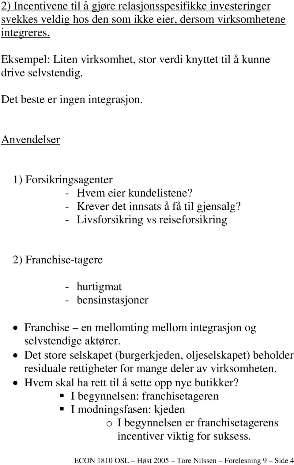 - Krever det innsats å få til gjensalg? - Livsforsikring vs reiseforsikring 2) Franchise-tagere - hurtigmat - bensinstasjoner Franchise en mellomting mellom integrasjon og selvstendige aktører.