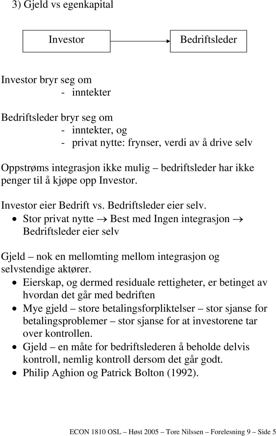 Stor privat nytte Best med Ingen integrasjon Bedriftsleder eier selv Gjeld nok en mellomting mellom integrasjon og selvstendige aktører.