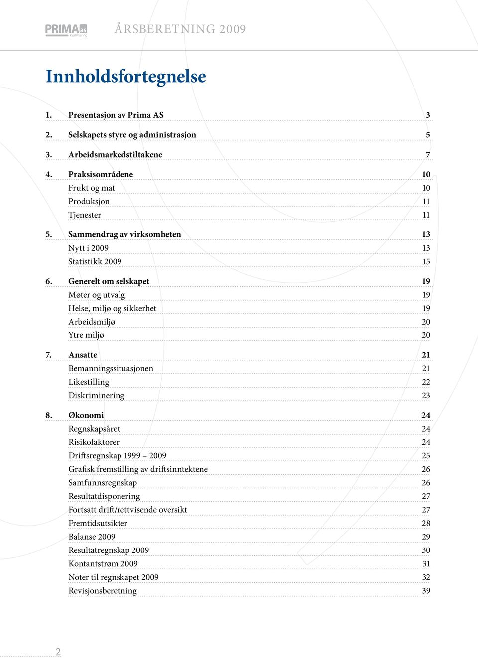 Ansatte 21 Bemanningssituasjonen 21 Likestilling 22 Diskriminering 23 8.