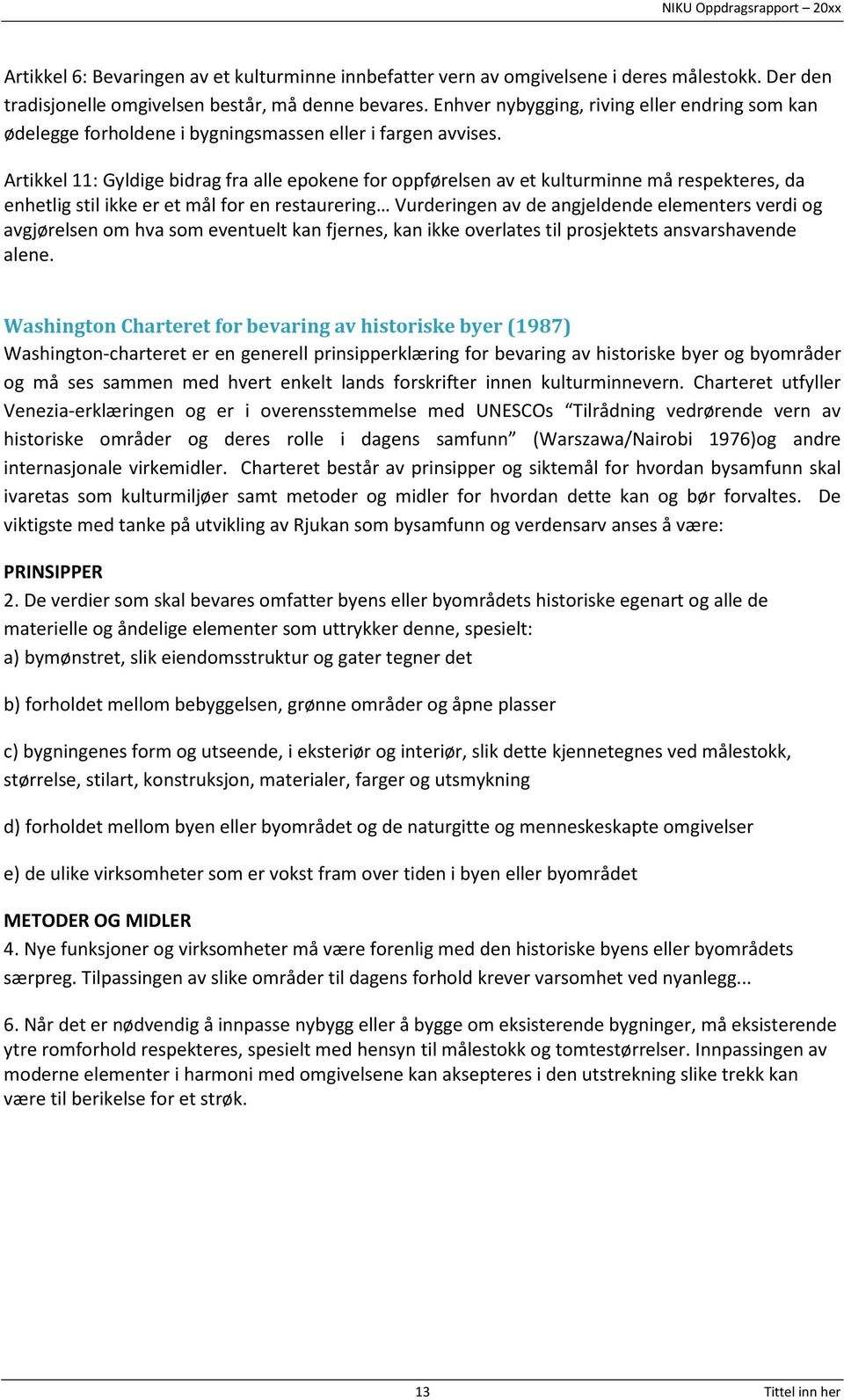 Artikkel 11: Gyldige bidrag fra alle epokene for oppførelsen av et kulturminne må respekteres, da enhetlig stil ikke er et mål for en restaurering Vurderingen av de angjeldende elementers verdi og