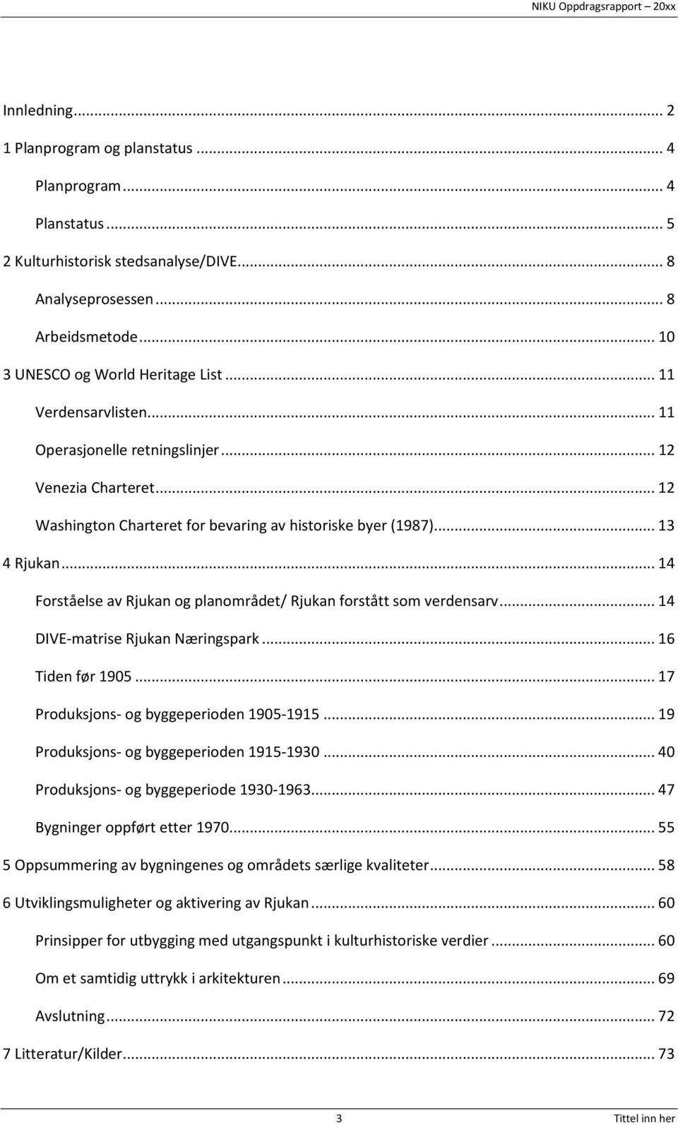 .. 14 Forståelse av Rjukan og planområdet/ Rjukan forstått som verdensarv... 14 DIVE-matrise Rjukan Næringspark... 16 Tiden før 1905... 17 Produksjons- og byggeperioden 1905-1915.