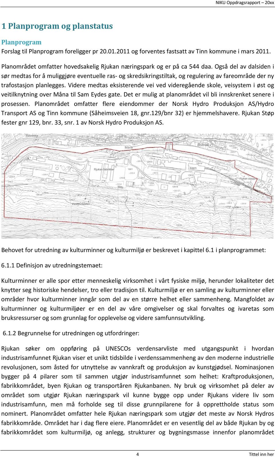 Også del av dalsiden i sør medtas for å muliggjøre eventuelle ras- og skredsikringstiltak, og regulering av fareområde der ny trafostasjon planlegges.