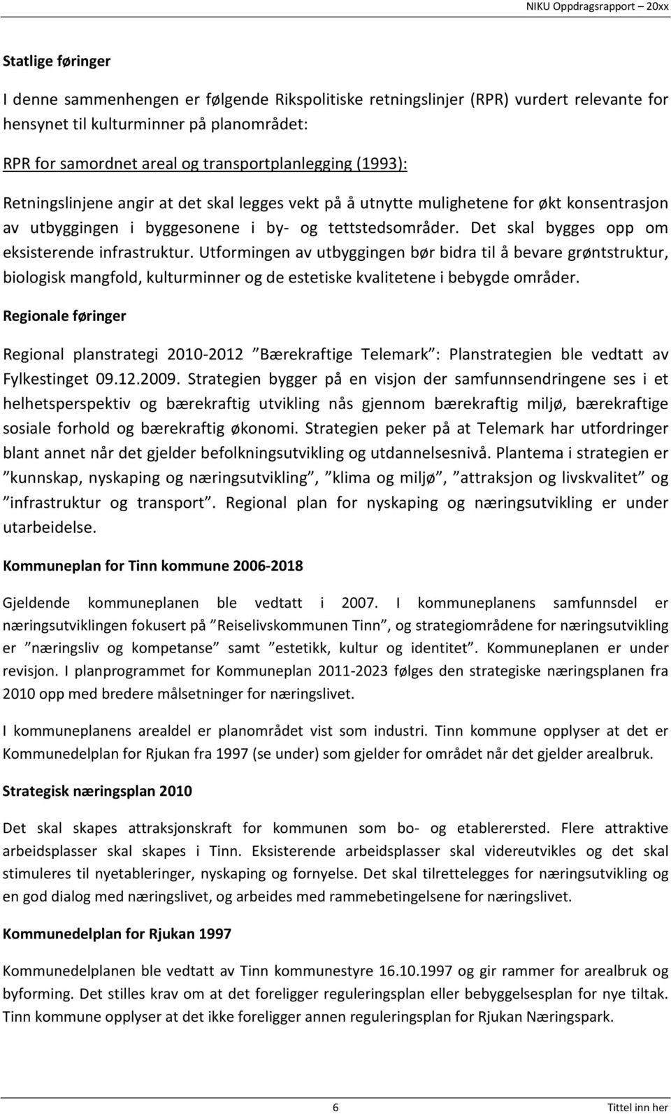 Det skal bygges opp om eksisterende infrastruktur. Utformingen av utbyggingen bør bidra til å bevare grøntstruktur, biologisk mangfold, kulturminner og de estetiske kvalitetene i bebygde områder.