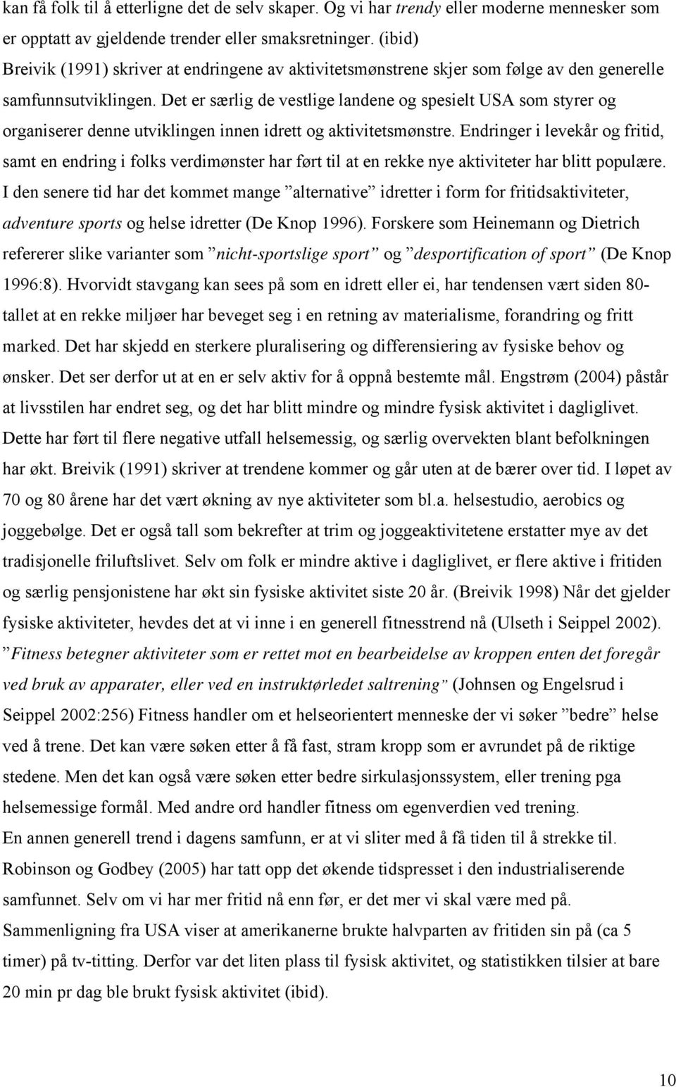 Det er særlig de vestlige landene og spesielt USA som styrer og organiserer denne utviklingen innen idrett og aktivitetsmønstre.