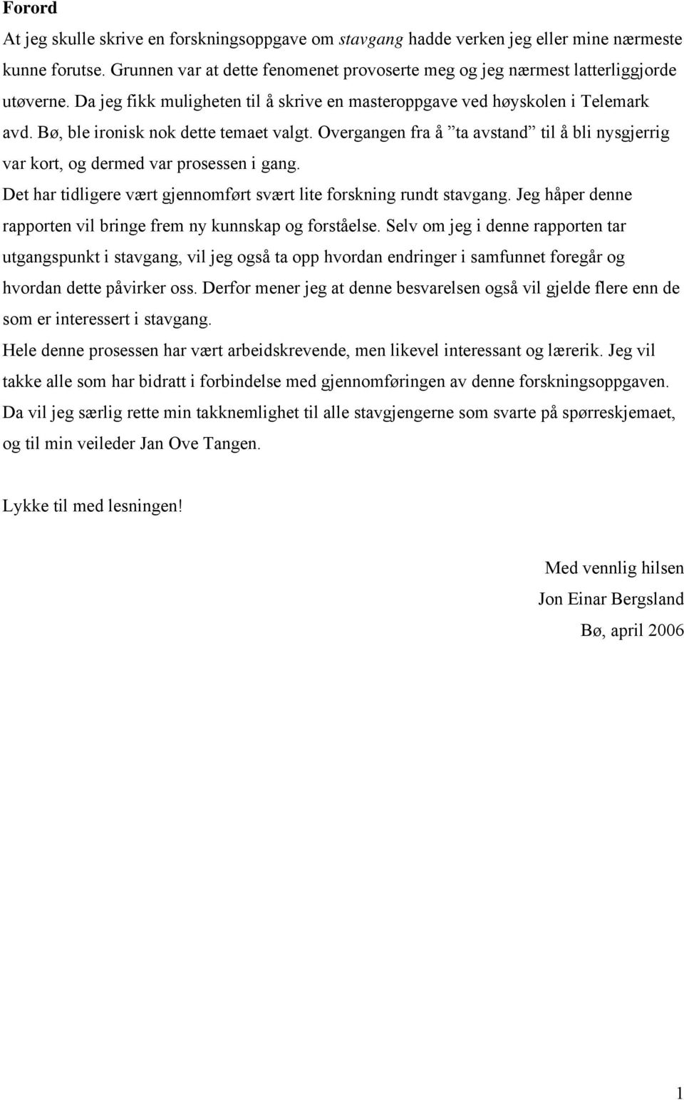 Overgangen fra å ta avstand til å bli nysgjerrig var kort, og dermed var prosessen i gang. Det har tidligere vært gjennomført svært lite forskning rundt stavgang.